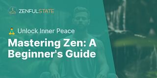 Mastering Zen: A Beginner's Guide - 🧘‍♂️ Unlock Inner Peace
