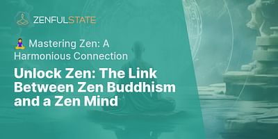 Unlock Zen: The Link Between Zen Buddhism and a Zen Mind - 🧘‍♀️ Mastering Zen: A Harmonious Connection