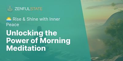 Unlocking the Power of Morning Meditation - 🌅 Rise & Shine with Inner Peace