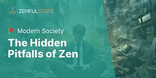 The Hidden Pitfalls of Zen - 🚩 Modern Society