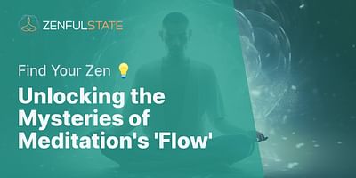Unlocking the Mysteries of Meditation's 'Flow' - Find Your Zen 💡