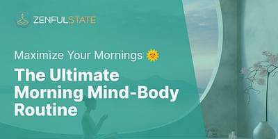 The Ultimate Morning Mind-Body Routine - Maximize Your Mornings 🌞