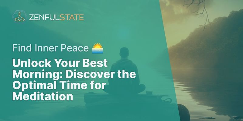 Unlock Your Best Morning: Discover the Optimal Time for Meditation - Find Inner Peace 🌅
