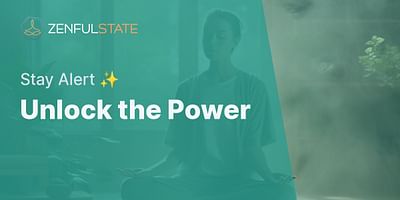Unlock the Power - Stay Alert ✨