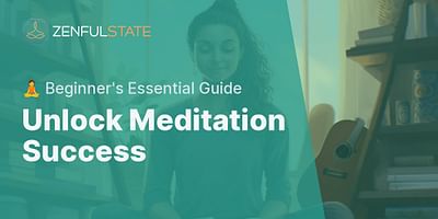 Unlock Meditation Success - 🧘 Beginner's Essential Guide