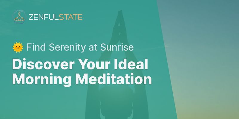 Discover Your Ideal Morning Meditation - 🌞 Find Serenity at Sunrise