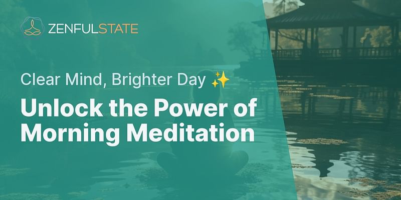 Unlock the Power of Morning Meditation - Clear Mind, Brighter Day ✨